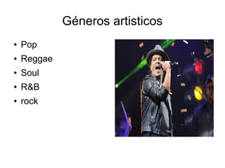 Géneros artisticos
● Pop
● Reggae
● Soul
● R&B
● rock
 