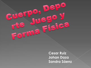 Cesar Ruiz
Johan Daza
Sandra Sáenz
 