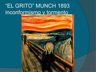 “EL GRITO” MUNCH 1893
inconformismo y tormento
 