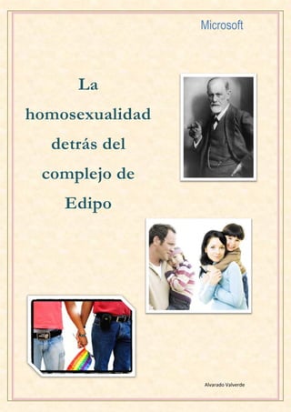 Microsoft

La
homosexualidad
detrás del
complejo de
Edipo

Alvarado Valverde

 