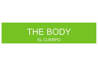 THE BODY
EL CUERPO
 