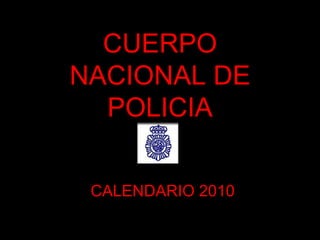 CUERPO NACIONAL DE POLICIA CALENDARIO 2010 
