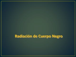 Radiación de Cuerpo Negro
 