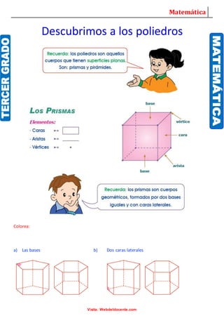 Matemática
Visita: Webdeldocente.com
Descubrimos a los poliedros
Colorea:
a) Las bases b) Dos caras laterales