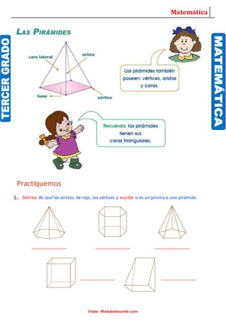Matemática
Visita: Webdeldocente.com
Practiquemos
1. Delínea de azul las aristas; de rojo, los vértices y escribe si es un prisma o una pirámide.
