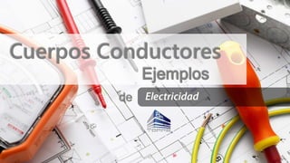 Cuerpos Conductores
de
Ejemplos
 
