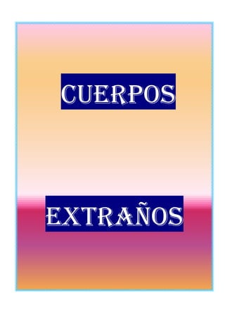 CUERPOS
EXTRAÑOS