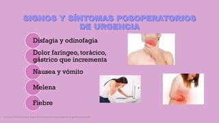 SIGNOS Y SÍNTOMAS POSOPERATORIOS
DE URGENCIA
Disfagia y odinofagia
Dolor faríngeo, torácico,
gástrico que incrementa
Nausea y vómito
Melena
Fiebre
Córdoba Villalobos José Angel.Procedimientos endoscopicos en gastroenterología
 