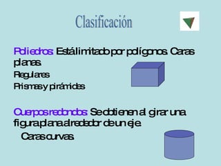 Poliedros: Está limitado por polígonos. Caras planas. Regulares