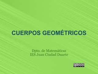 CUERPOS GEOMÉTRICOS   Dpto. de Matemáticas IES Juan Ciudad Duarte   