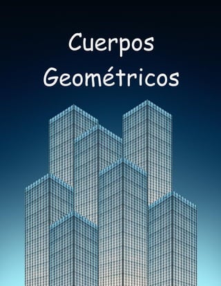 Cuerpos geométricos
1
Cuerpos
Geométricos
 