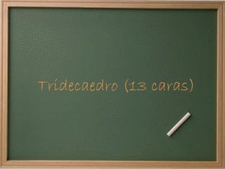 Tridecaedro (13 caras) 