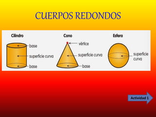 CUERPOS REDONDOS
Actividad 1
 