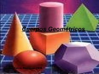 Cuerpos Geométricos Desirée. García. Rodríguez DS3B 
