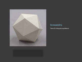Icosaedro Tiene 20 triángulos equiláteros