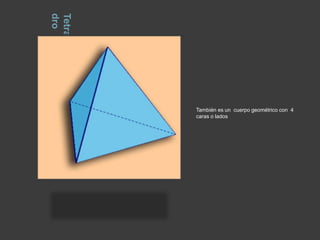 TetraedroTambién es un  cuerpo geométrico con  4 caras o lados