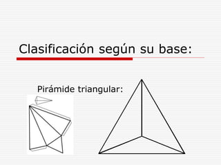 Clasificación según su base:
Pirámide triangular:
 