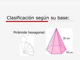 Clasificación según su base:
Pirámide hexagonal:
 