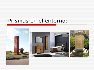 Prismas en el entorno:
 