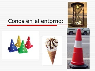 Conos en el entorno: