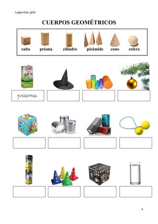Laguntza gela
4
CUERPOS GEOMÉTRICOS
cubo prisma cilindro pirámide cono esfera
prisma
 