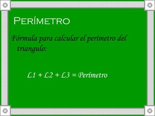 Perímetro Fórmula para calcular el perímetro del triangulo:  L1 + L2 + L3 = Perímetro 