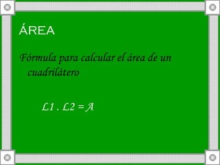 área Fórmula para calcular el área de un cuadrilátero L1 . L2 = A 