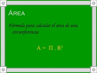 Área Fórmula para calcular el área de una circunferencia A =  П  .   R 2 