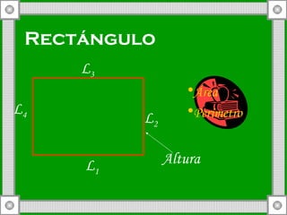 Rectángulo Área  Perímetro L 1 L 2 L 3 L 4 Altura 