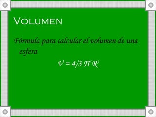 Volumen  Fórmula para calcular el volumen de una esfera V = 4/3  Π  R 3 