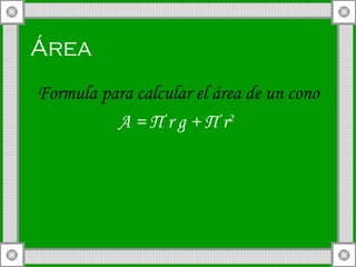 Área Formula para calcular el área de un cono A =  Π  r g +  Π  r 2   