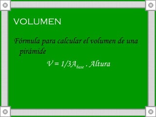 volumen Fórmula para calcular el volumen de una pirámide V = 1/3A base  . Altura 