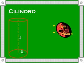 Cilindro   R h Área  Volumen 