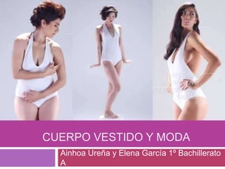 CUERPO VESTIDO Y MODA
Ainhoa Ureña y Elena García 1º Bachillerato
A
 