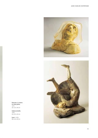 J U A N C A R L O S D I S T É FA N O




Desnudo. Lo mismo
en otras partes,
1977,
30 x 35 x 46 cm

Cabeza amarilla,
1978,
45 x 52 x 45 cm

Ícaro I, 1978,
58 x 43 x 33 cm




                                                     55
 
