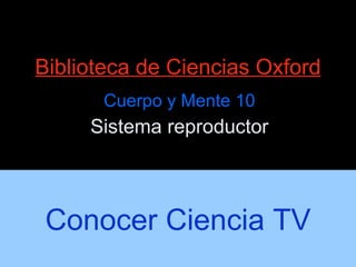 Biblioteca de Ciencias Oxford Cuerpo y Mente 10 Sistema reproductor Conocer Ciencia TV 