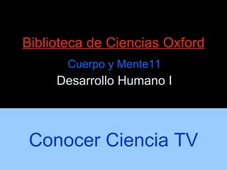 Biblioteca de Ciencias Oxford Cuerpo y Mente11 Desarrollo Humano I Conocer Ciencia TV 