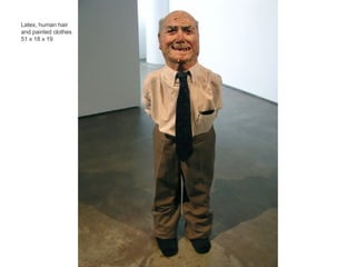 Latex, human hair and painted clothes51 x 18 x 19 inc. Unique Latex, human hair and painted clothes 51 x 18 x 19 