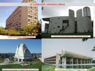 UNIDAD HABITACIONAL , MARSELLA, FRANCIA
LE CORBUSIER: GRANDES OBRAS
CAPILLA DE NOTRE DAME DU HAUT, RONCHAMP, FRANCIA
IGLESIA DE SAINT PIERRE DE FIRMINY-VERT, LOIRE, FRANCIA PALACIO DE LA ASAMBLEA, CHANDIGARH, INDIA
 