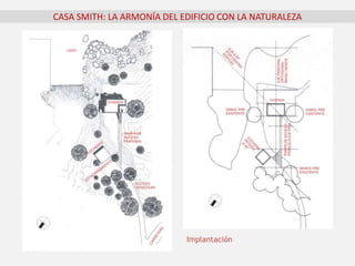 CASA SMITH: LA ARMONÍA DEL EDIFICIO CON LA NATURALEZA
Implantación
 