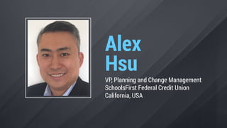 Alex
 
Hsu
VP, Planning and Change Management


SchoolsFirst Federal Credit Union


California, USA
 