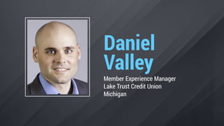 Daniel


Valley
Member Experience Manager
 
Lake Trust Credit Union


Michigan
 