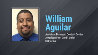 William
Aguilar
Assistant Manager, Contact Center


American First Credit Union


California
 