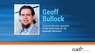 Geoff  
Bullock
Financial Education Specialist 
Firefly Credit Union ($1.1B) 
Burnsville, Minnesota
 