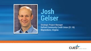 Josh  
Gelser
Strategic Project Manager
DuPont Community Credit Union ($1.1B)
Waynesboro, Virginia
 
