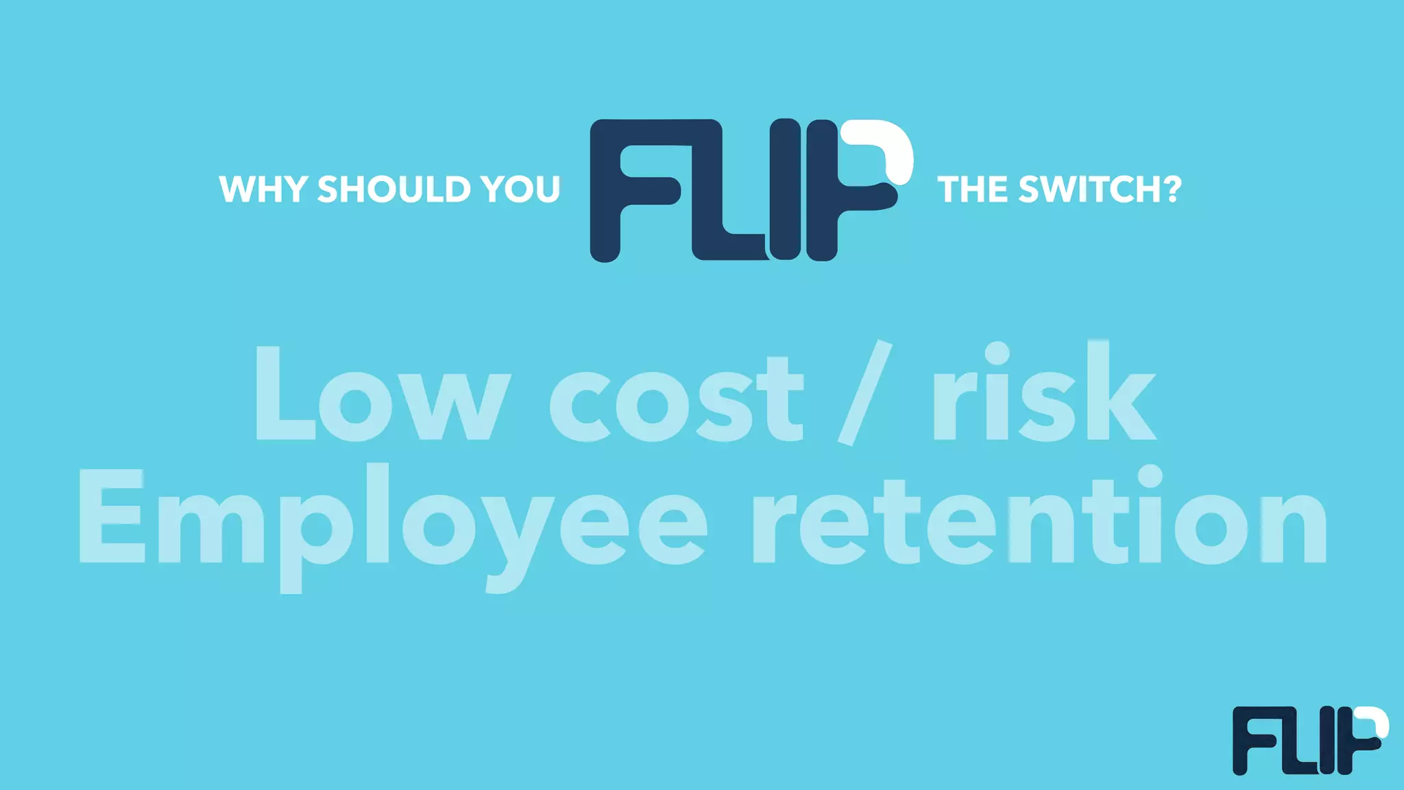 WHY SHOULD YOU THE SWITCH?
Low cost / risk
Employee retention