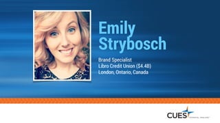 Emily
Strybosch
Brand Specialist
Libro Credit Union ($4.4B)
London, Ontario, Canada
 