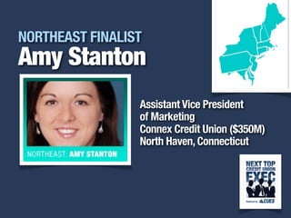 i
NORTHEAST FINALIST
Amy Stanton
Assistant Vice President
of Marketing
Connex Credit Union ($350M)
North Haven, Connecticut
 
