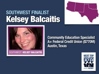 i
SOUTHWEST FINALIST
Kelsey Balcaitis
Community Education Specialist
A+ Federal Credit Union ($770M)
Austin,Texas
 