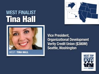 i
WEST FINALIST
Tina Hall
Vice President,
Organizational Development
Verity Credit Union ($380M)
Seattle,Washington
 